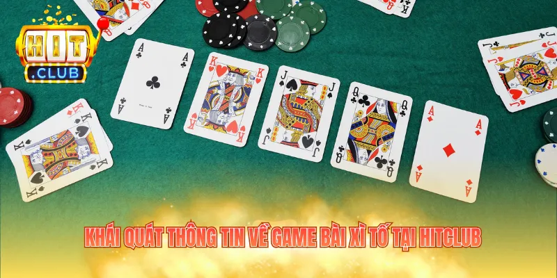Khái quát thông tin về game bài xì tố tại Hitclub