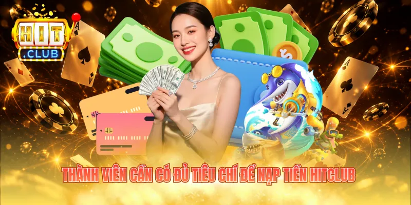 Thành viên cần có đủ tiêu chí để nạp tiền HITCLUB